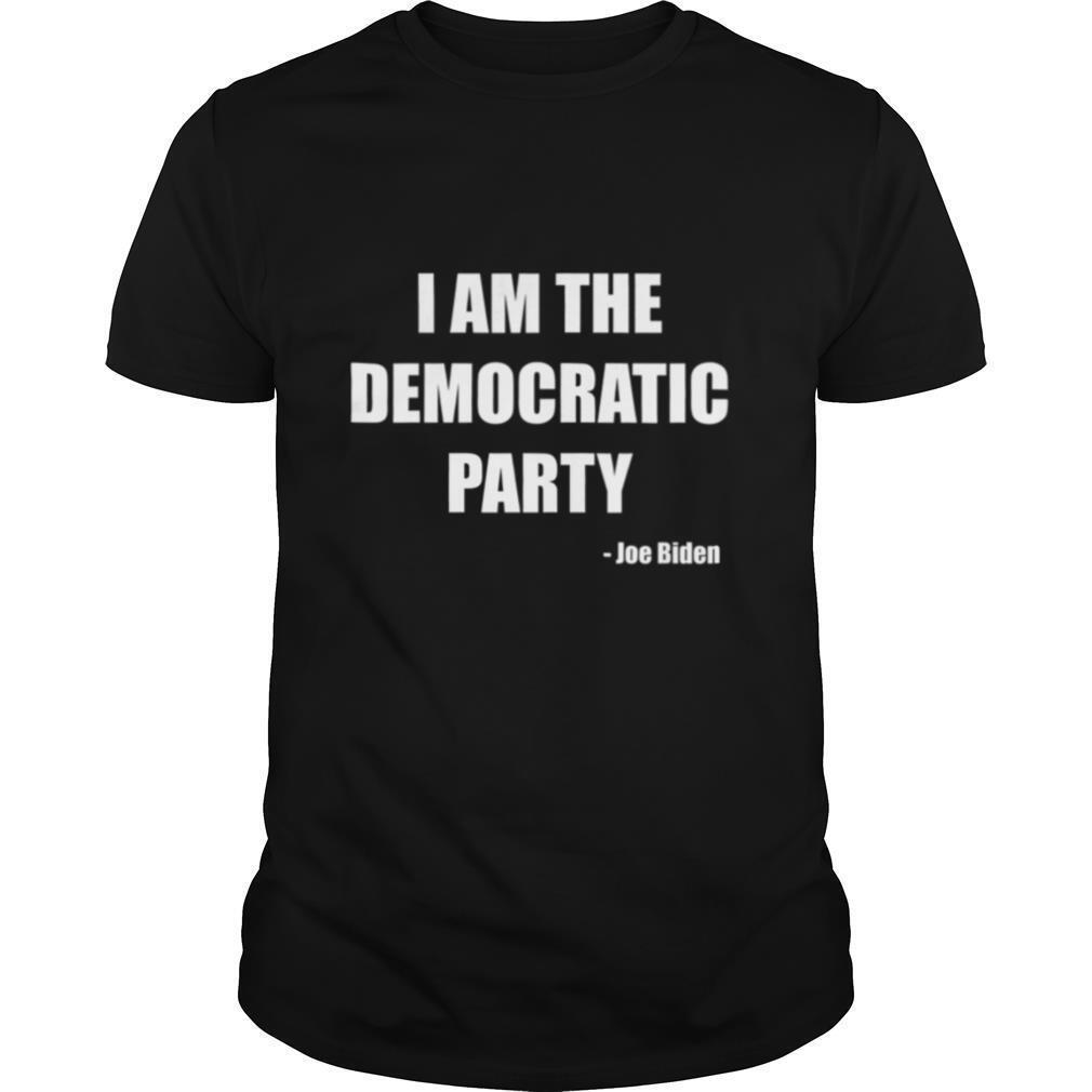 I AM THE DEMOCRATIC PARTY shirt