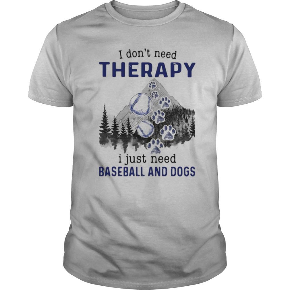 I DonT Need Therapy I Just Need Baseball And Dogs shirt