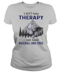 I DonT Need Therapy I Just Need Baseball And Dogs shirt