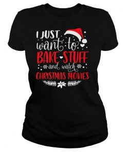 I Just Want To Bake Stuff And Watch Christmas Movies shirt