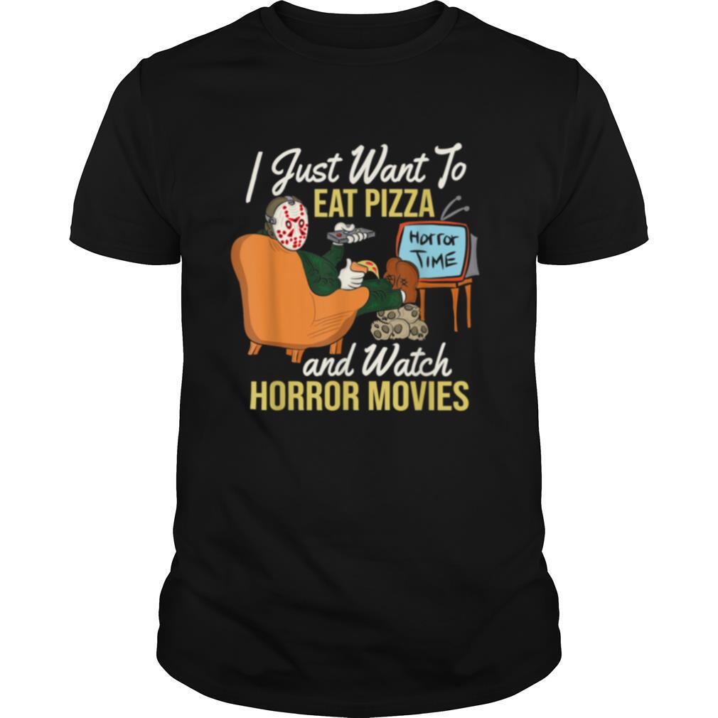 I Just Want To Eat Pizza And Watch Horror Movies shirt