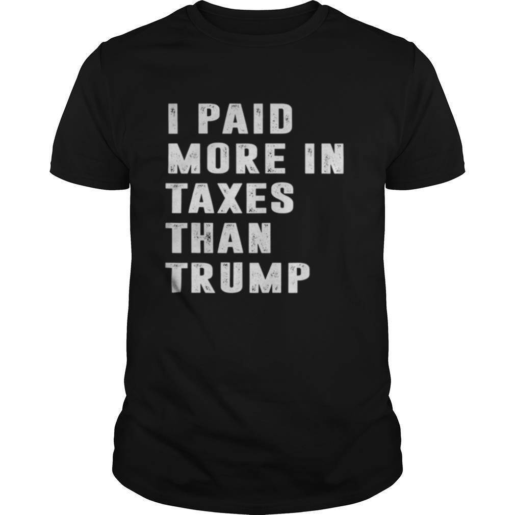 I Paid More Taxes Than Donald Trump shirt
