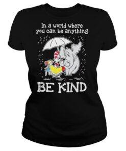 In A World Where You Can Be Anything Be Kind shirt