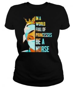 In a world full of princesses be a nurse shirt