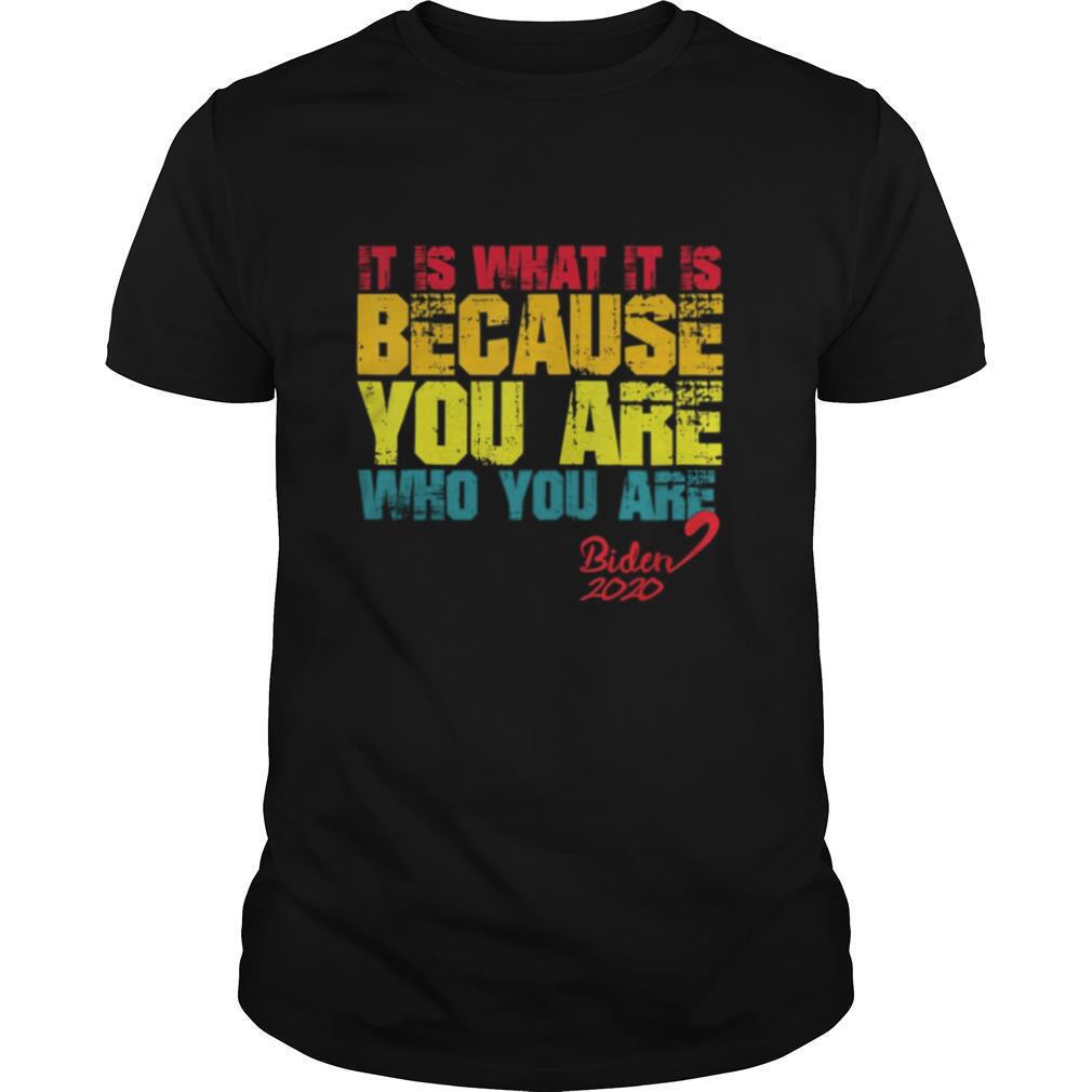 It Is What It Is Because You Are Who You Are biden to trump shirt