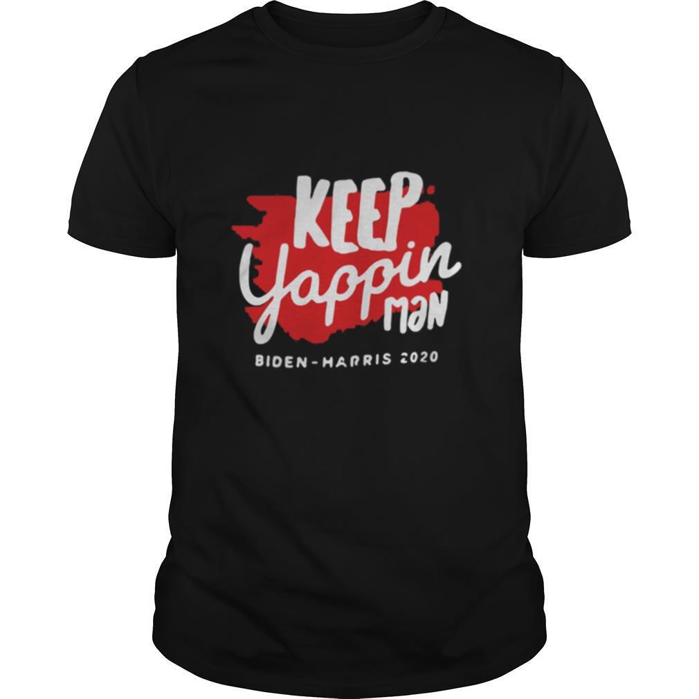 Keep Yappin Man Biden Harris 2020 shirt