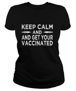 Keep calm and get your vaccinated shirt