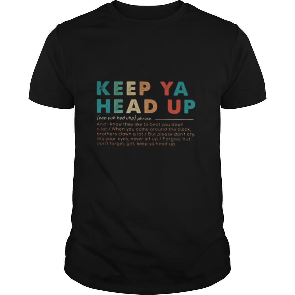 Keep ya head up and know they like to beat you down a lot when you come around the block shirt