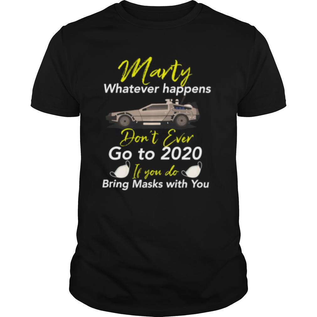 Marty Don’t Ever Go to 2020 If You do, Bring a Mask shirt