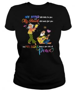 My Mind Still Talks To You And My Heart Still Looks For You But My Soul Knows You Are At Peace shirt