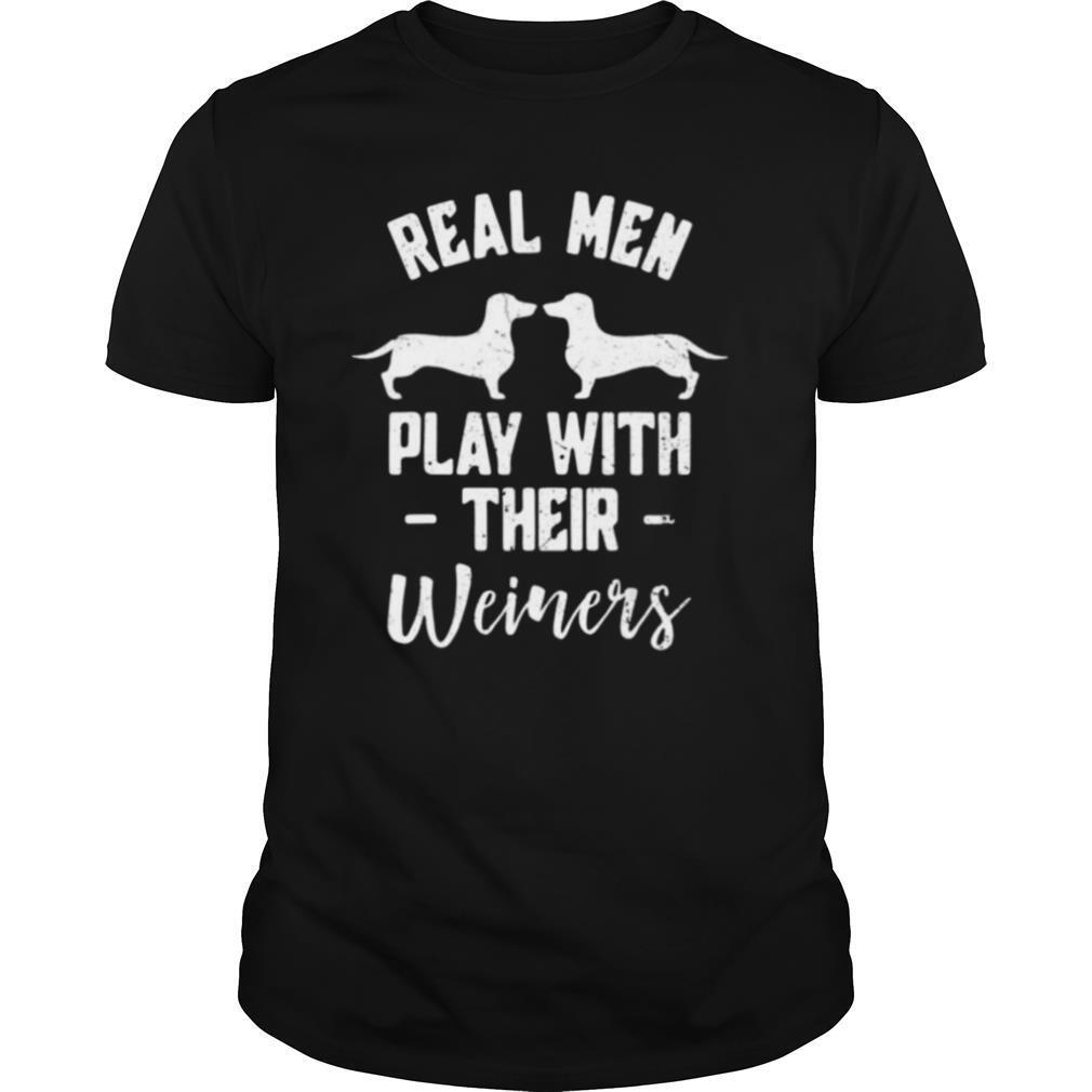 Real Men Play with Their Weiners shirt