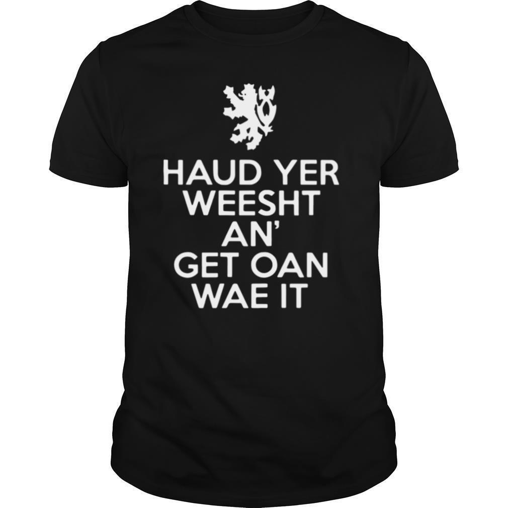 Scottish Haud Yer Weesht An Get Oan Wae It shirt