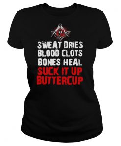 Sweat dries blood clots bones heal suck it up buttercup shirt