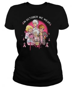 The Golden Girls In October We Wear Pink shirt