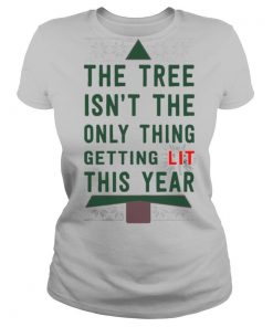 The Tree Isn’t The Only Thing Getting Lit This Year shirt