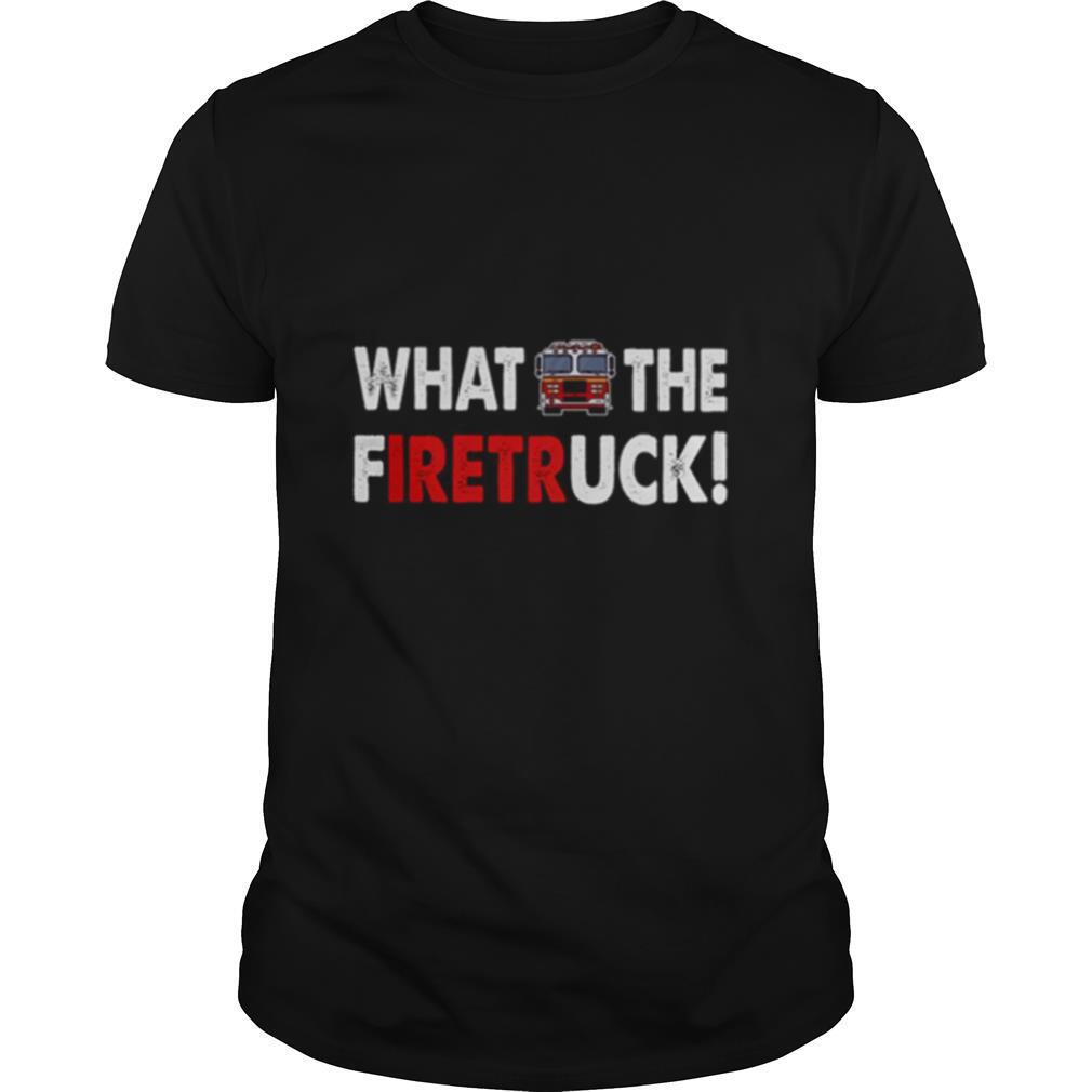 What The Firetruck Firefighter shirt