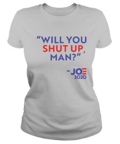 Will You Shut Up Man Joe Biden 2020 shirt