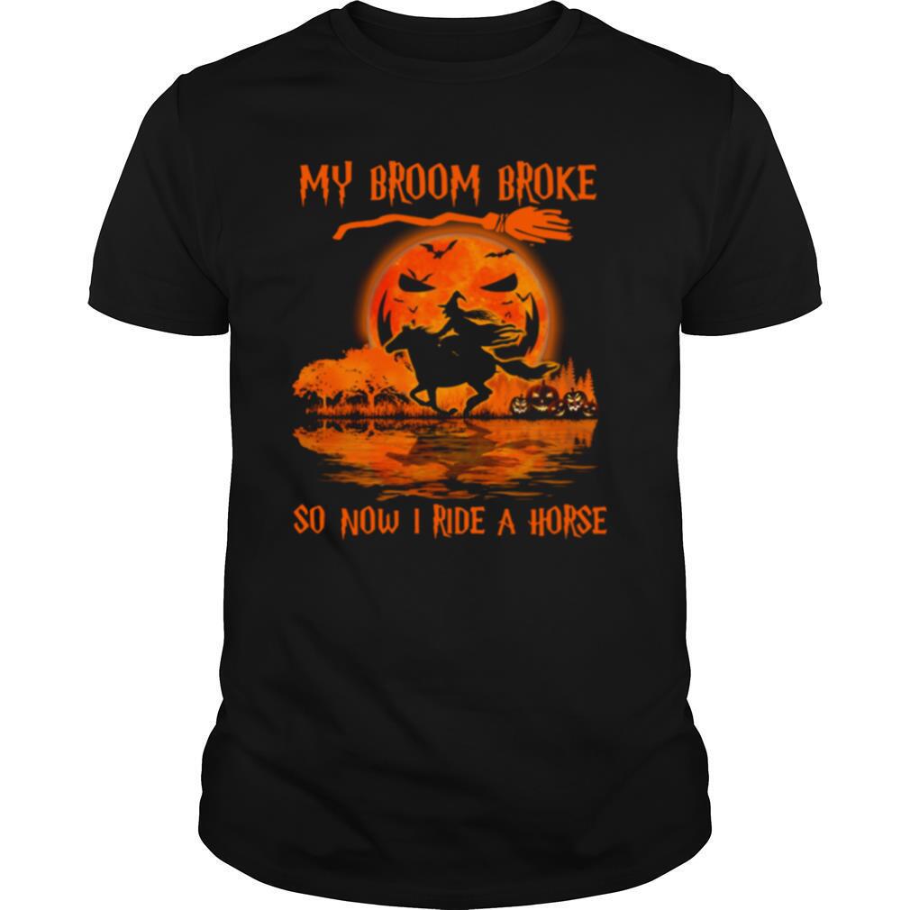 Witch My Broom Broke So Now I Ride A Horse Halloween shirt