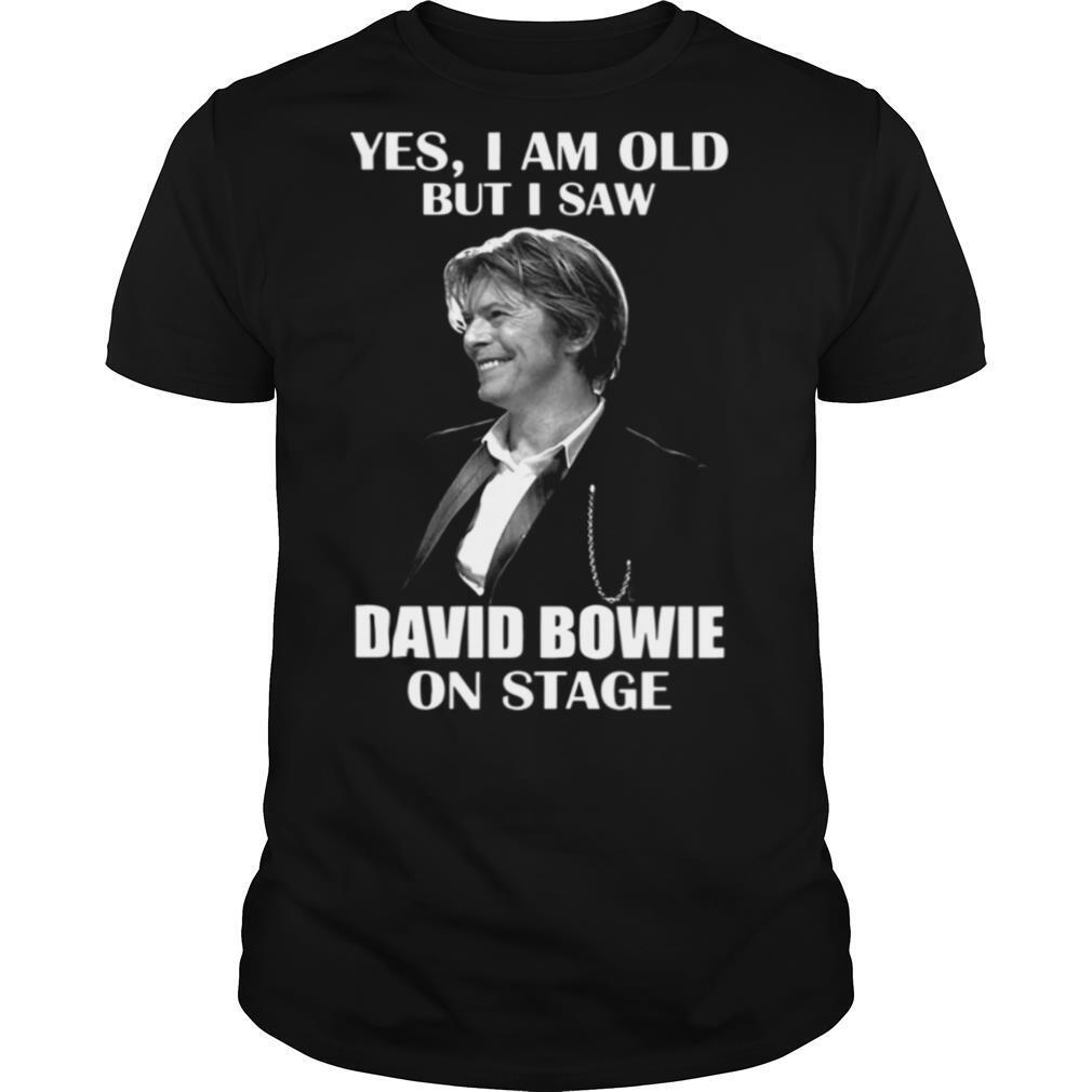 Yes I Am Old But I Saw David Bowie On Stage shirt