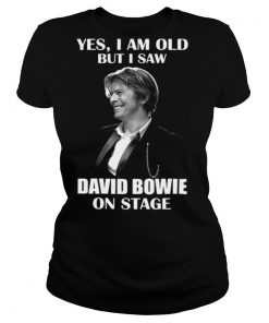 Yes I Am Old But I Saw David Bowie On Stage shirt