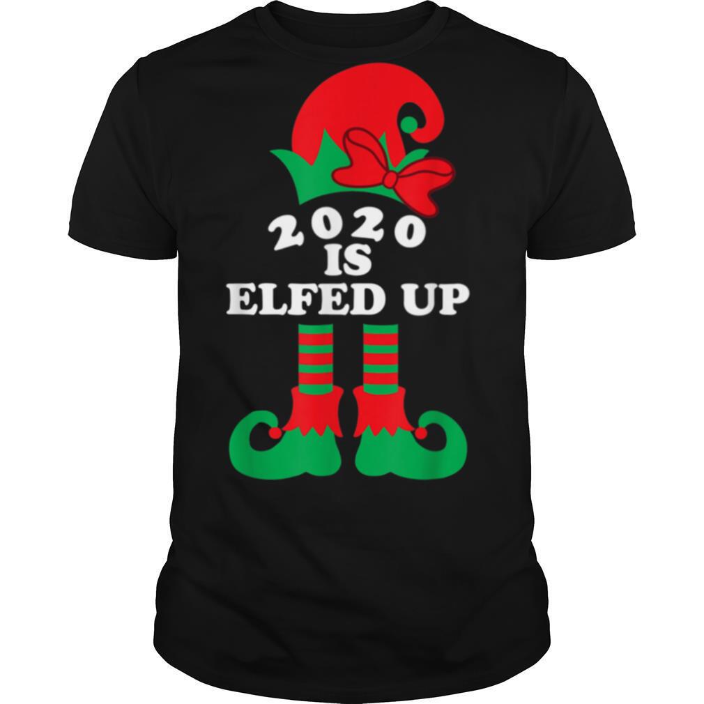 2020 Is Elfed Up Christmas Elf Xmas Holiday shirt