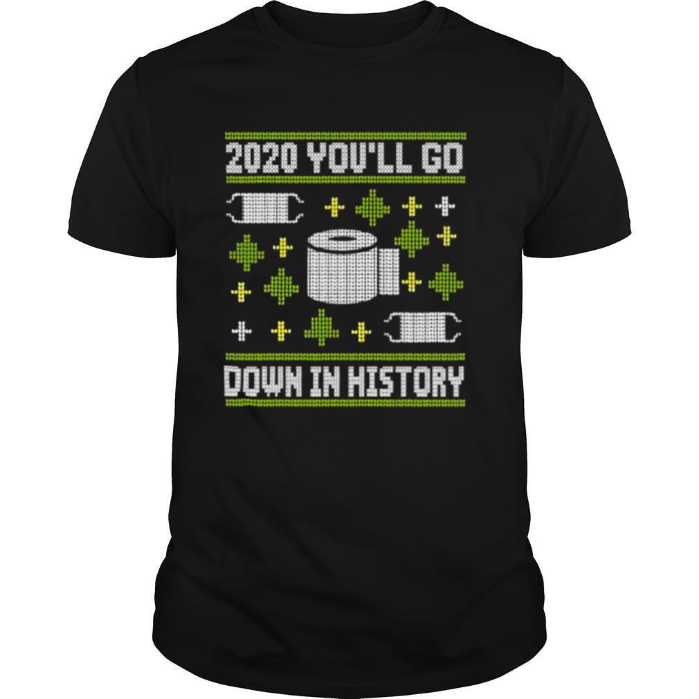 2020 You’ll Go Down In History Toilet Paper And Face Mask Ugly Christmas shirt
