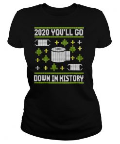 2020 You’ll Go Down In History Toilet Paper And Face Mask Ugly Christmas shirt
