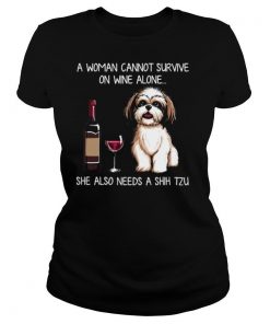 A Woman Cannot Survive On Wine Alone She Also Needs A Shih Tzu shirt
