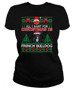 All I Want For Christmas Is French Bulldog Ugly Christmas shirt