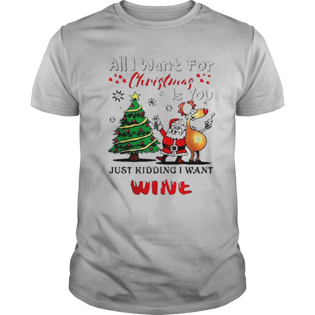 All I want for Christmas is you just kidding I want wine shirt