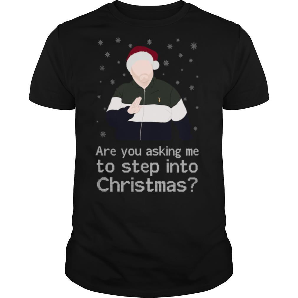 Are You Asking Me To Step Into Christmas shirt