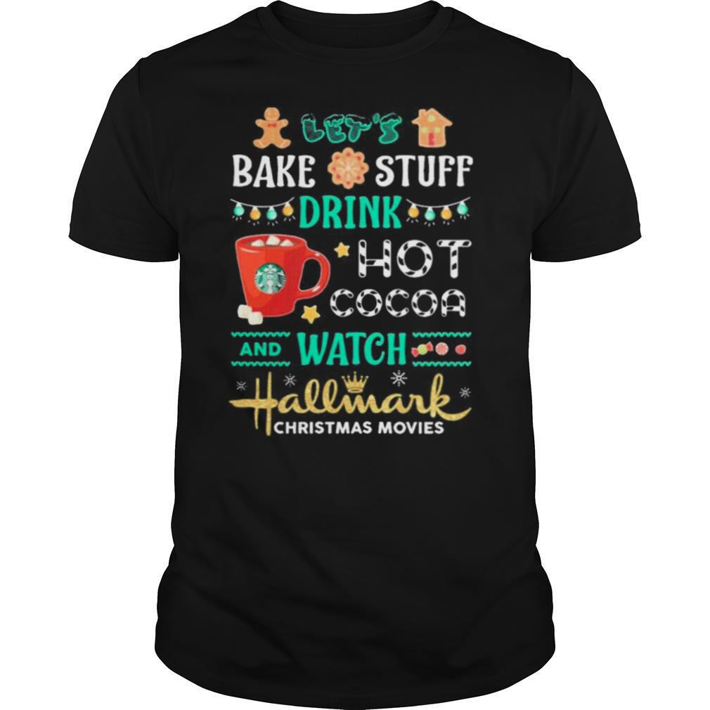 Bake stuff drink hot cocoa and watch hallmark christmas movie shirt