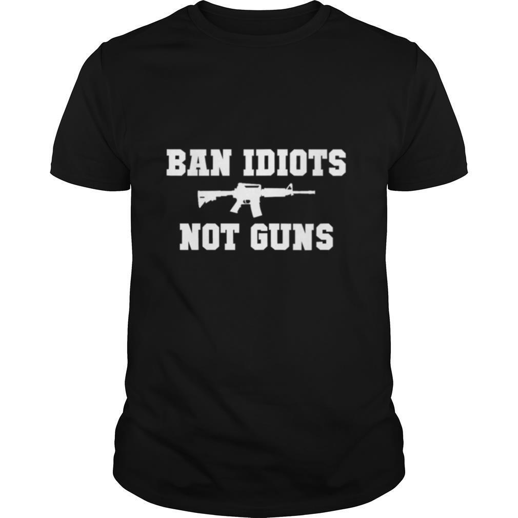 Ban Idiots Not Guns shirt