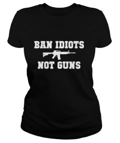 Ban Idiots Not Guns shirt