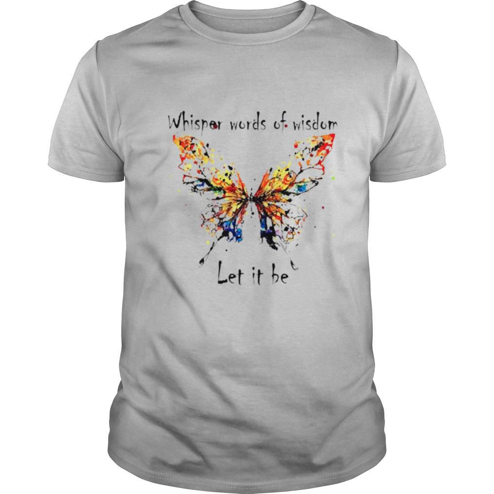 Beautiful Butterfly whisper words of wisdom let It be shirt