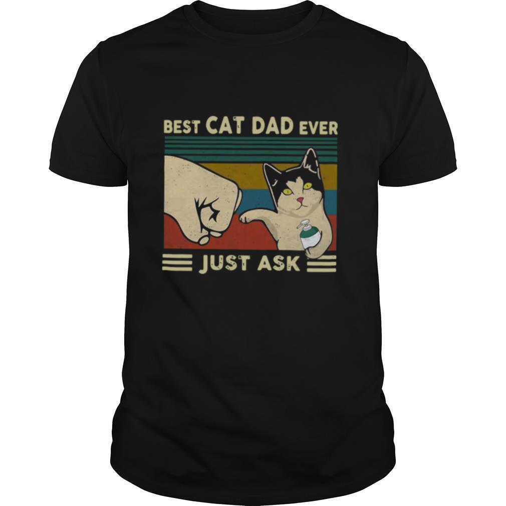 Best Cat Dad Ever Just Ask Vintage shirt