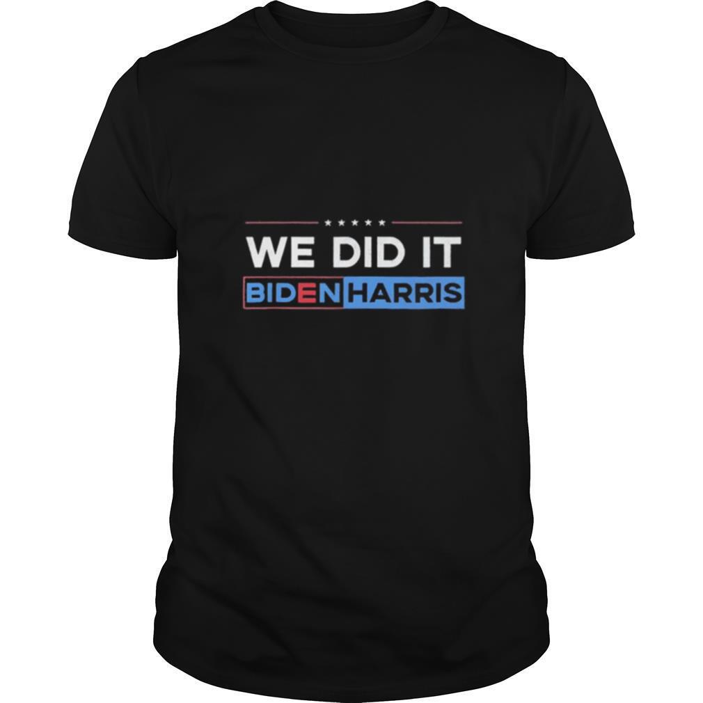 Biden Harris 2020 We Did It shirt