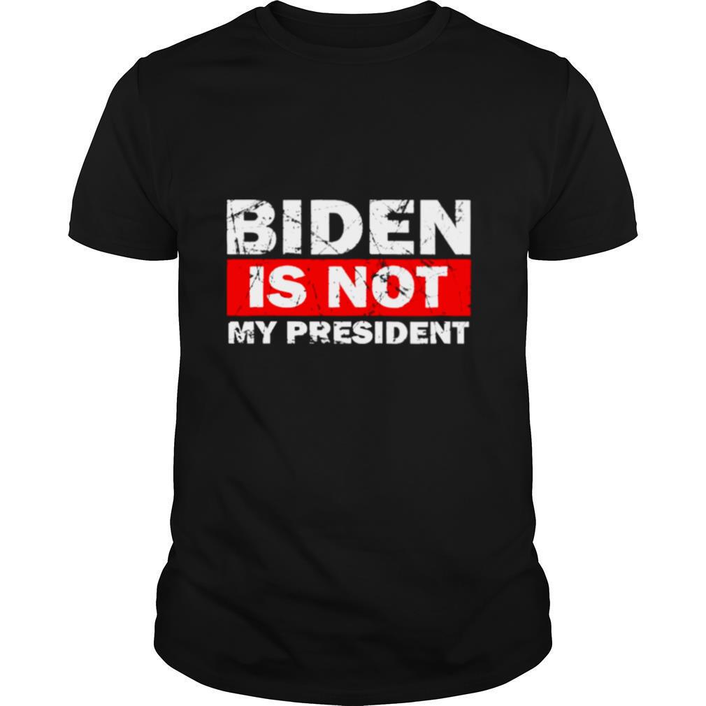 Biden Is Not My President Biden 2020 Political shirt