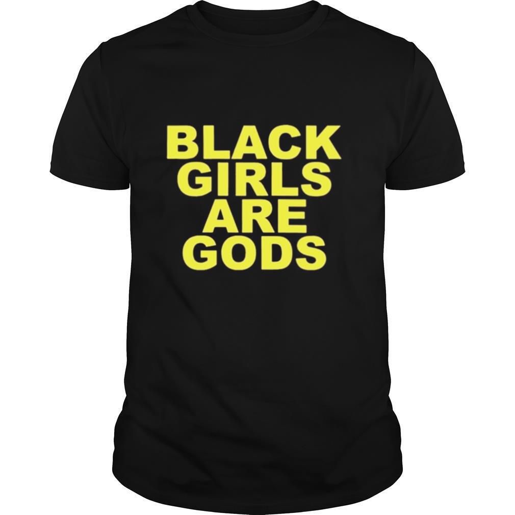 Black Girls Are Gods shirt