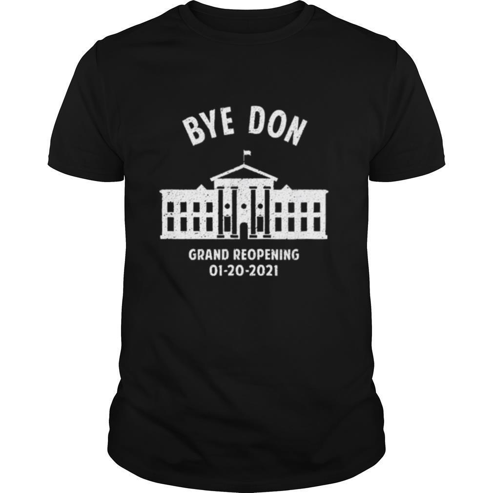 Bye Don Whitehouse Grand Reopening 01202021 Trump Lost shirt
