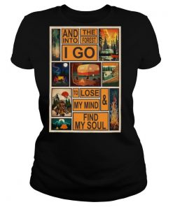 Camping and into the forest I go to lose my mind shirt
