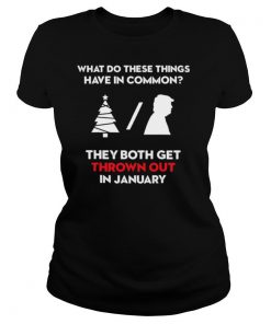 Christmas Tree And Trump What Do These Things Have In Commonboth Thrown Out In January shirt