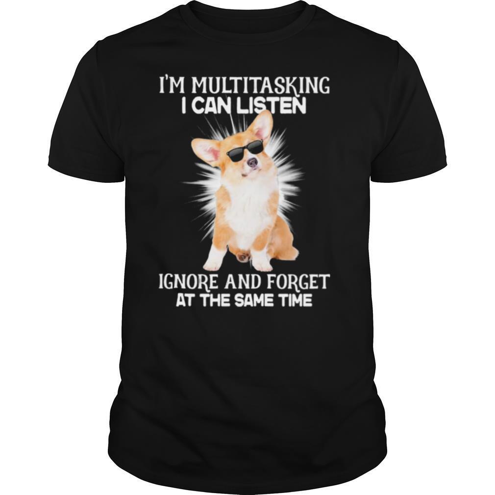 Corgi Im Multitasking I Can Listen Ignore And Forget At The Same Time shirt