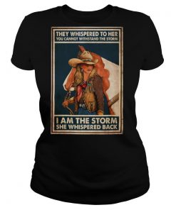 Cowgirl they whispered to her you cannot withstand the storm shirt
