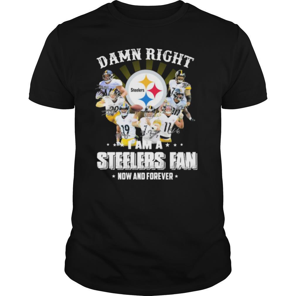Damn Right I Am A Pittsburgh Steelers Fan Now And Forever Signature shirt