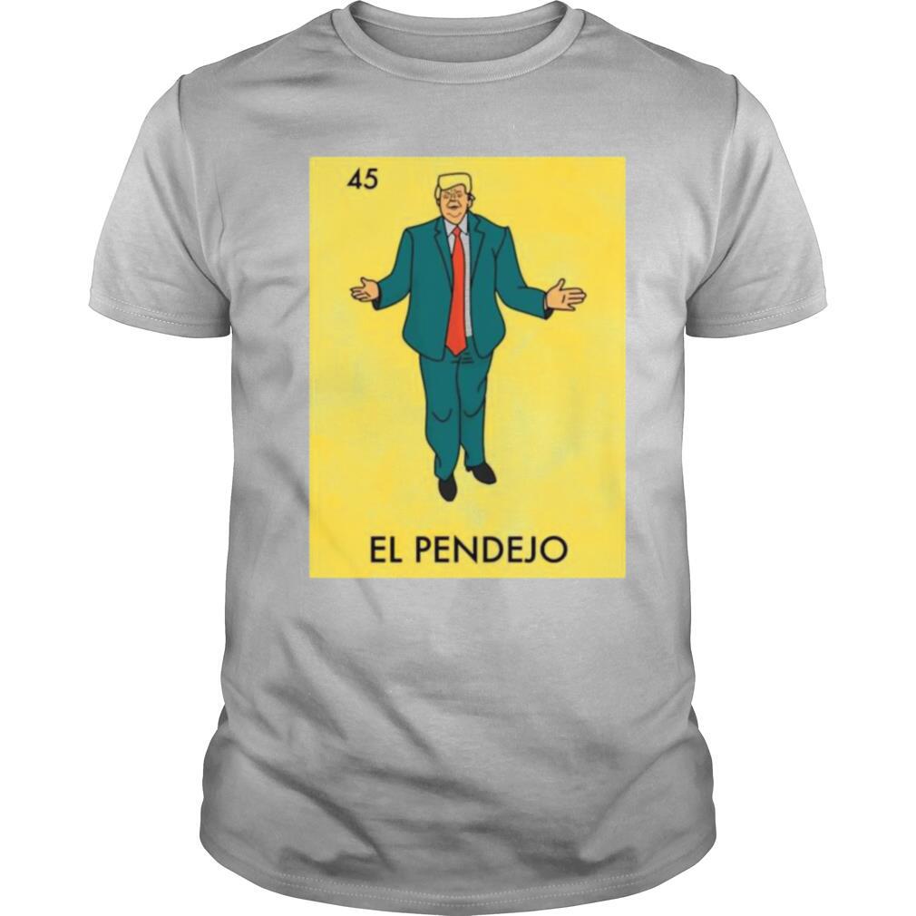 Donald Trump 45 El Pendejo shirt