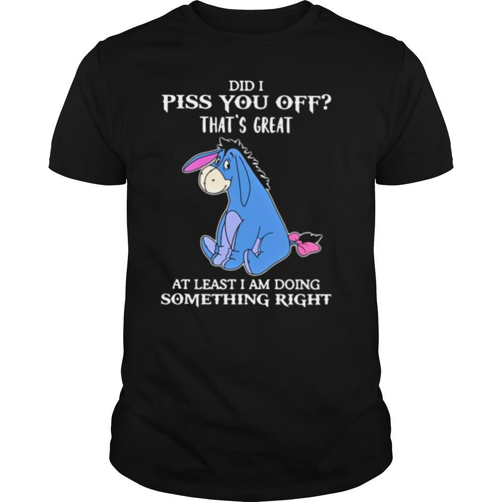 Eeyore Did I Piss You Off That’s Great At Least I Am Doing Something Right shirt