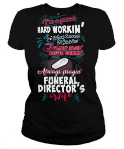Funeral Directors Wife Im A Hard Workin Shirt shirt
