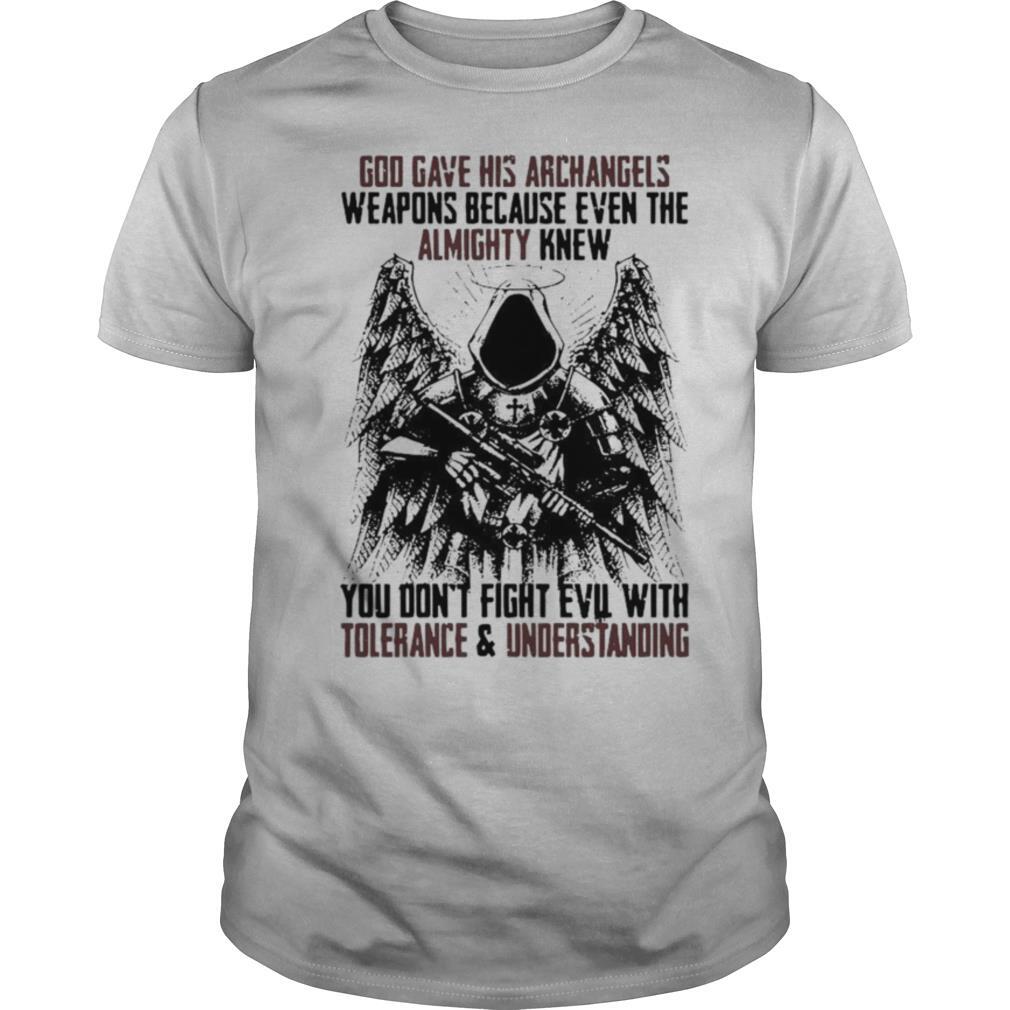 God Gave His Archangels Weapons Because Even The Almighty Knew You Don’t Fight Evil With Tolerance & Understanding shirt