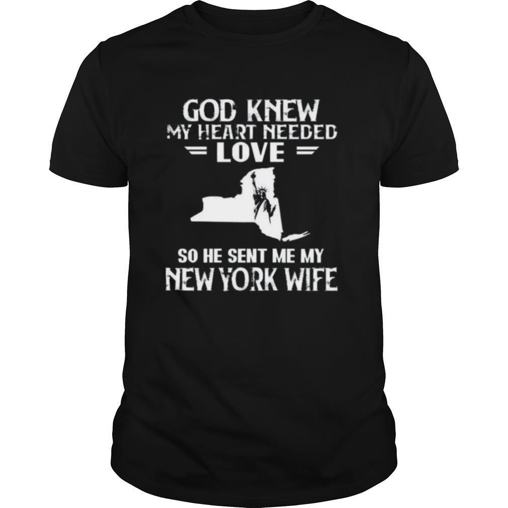 God Knew My Heart Needed Love So He Sent Me My New York Wife shirt